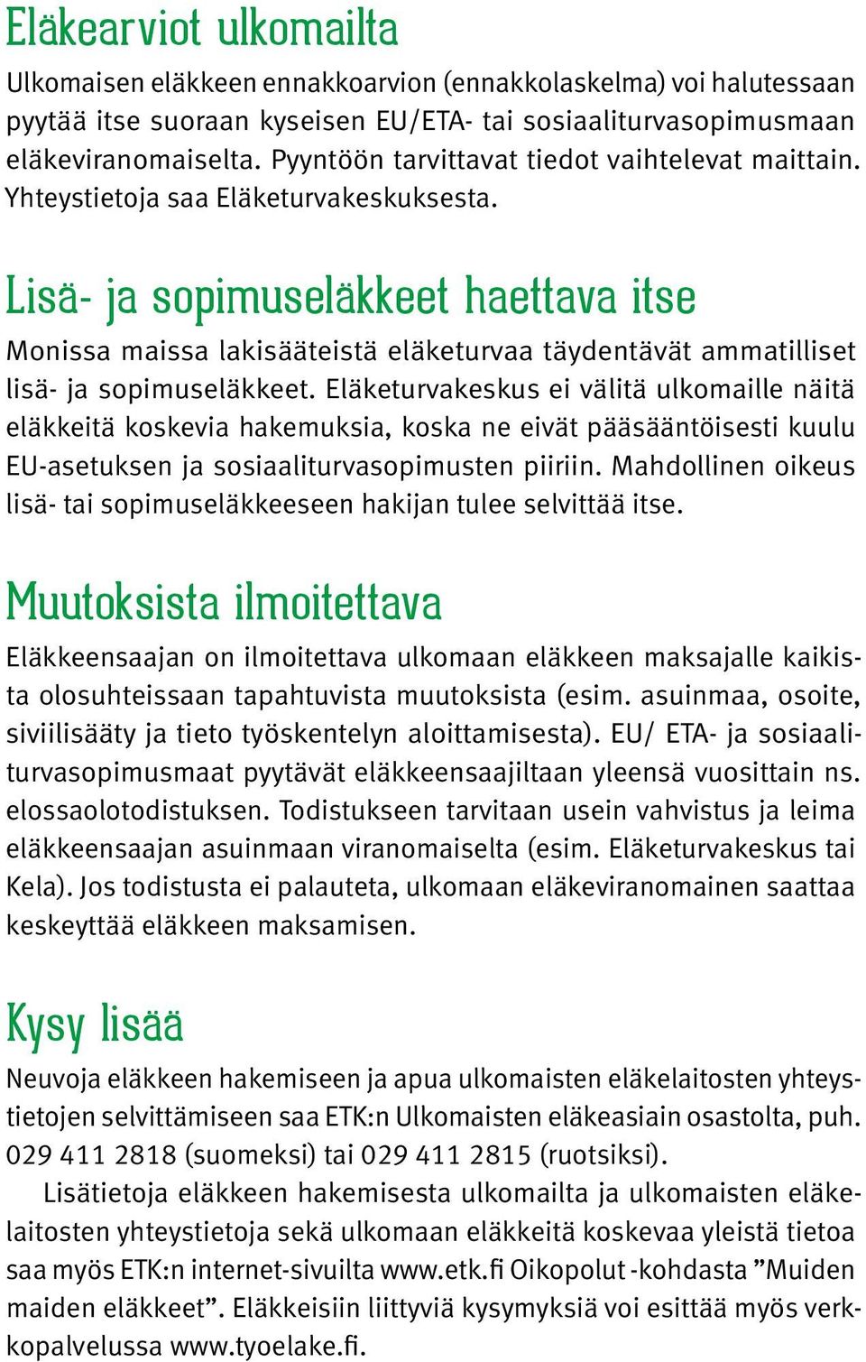 Lisä- ja sopimuseläkkeet haettava itse Monissa maissa lakisääteistä eläketurvaa täydentävät ammatilliset lisä- ja sopimuseläkkeet.