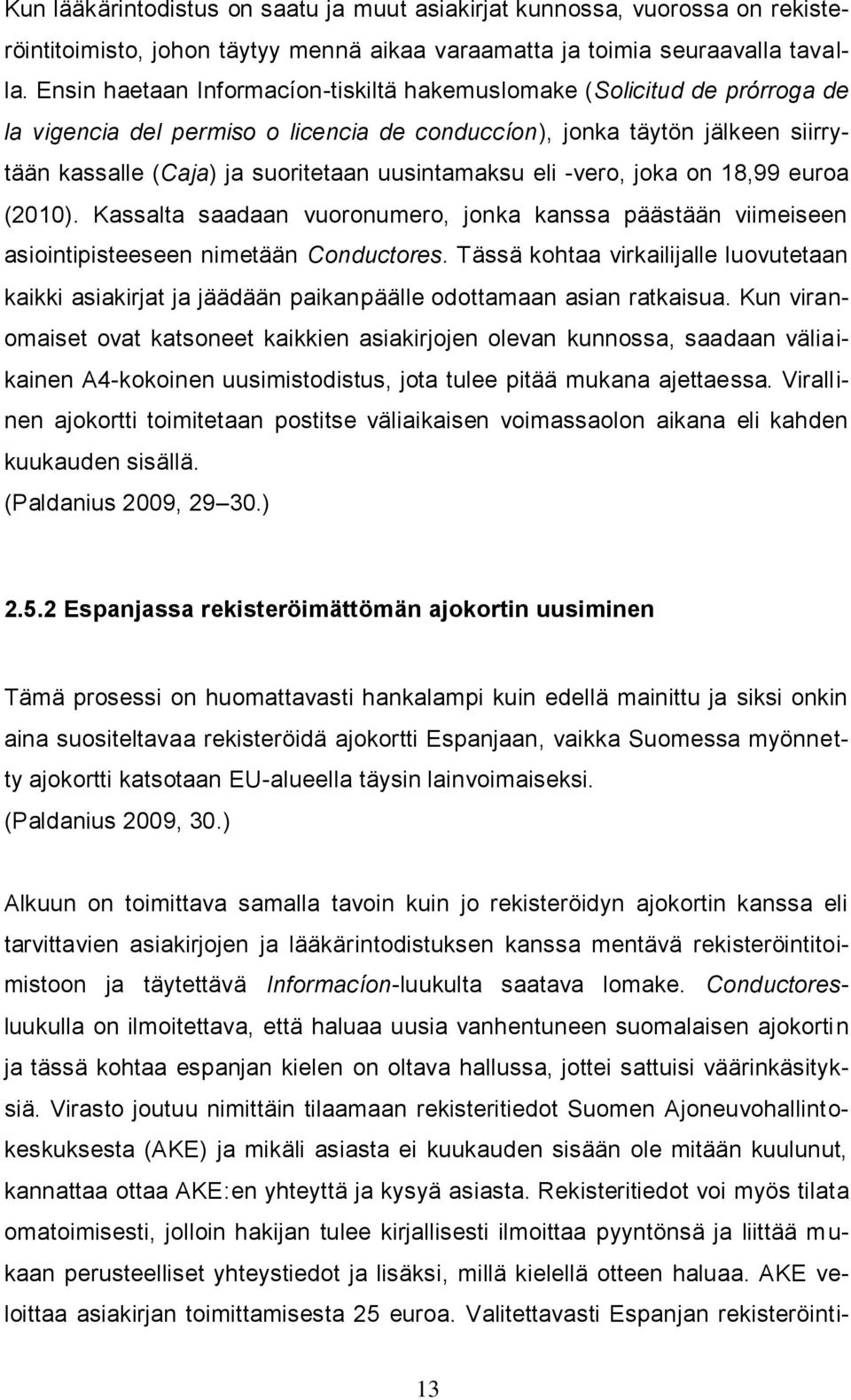 uusintamaksu eli -vero, joka on 18,99 euroa (2010). Kassalta saadaan vuoronumero, jonka kanssa päästään viimeiseen asiointipisteeseen nimetään Conductores.