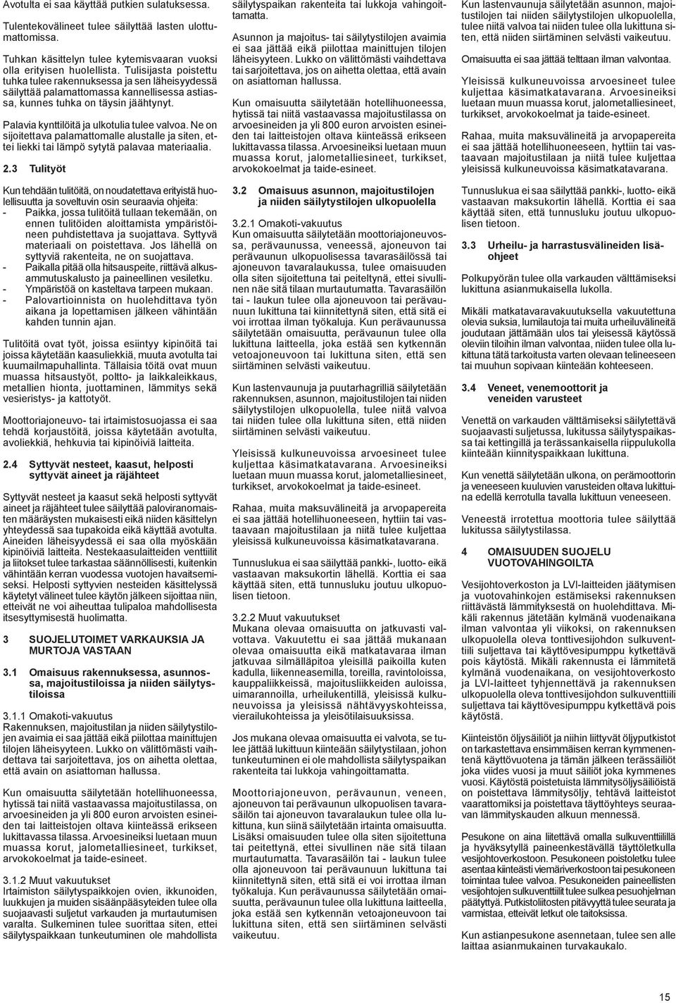 Ne on sijoitettava palamattomalle alustalle ja siten, ettei liekki tai lämpö sytytä palavaa materiaalia. 2.