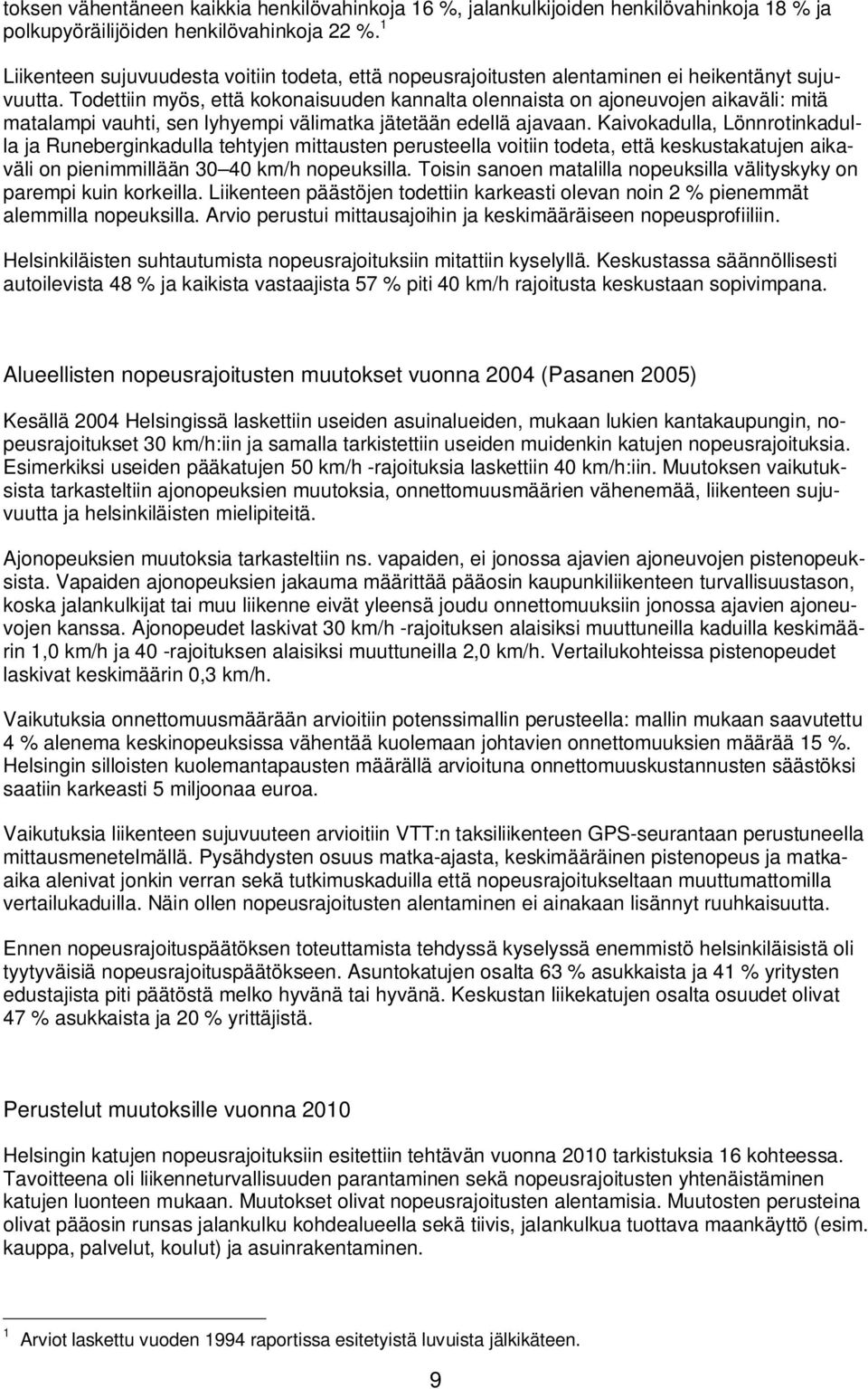 Todettiin myös, että kokonaisuuden kannalta olennaista on ajoneuvojen aikaväli: mitä matalampi vauhti, sen lyhyempi välimatka jätetään edellä ajavaan.