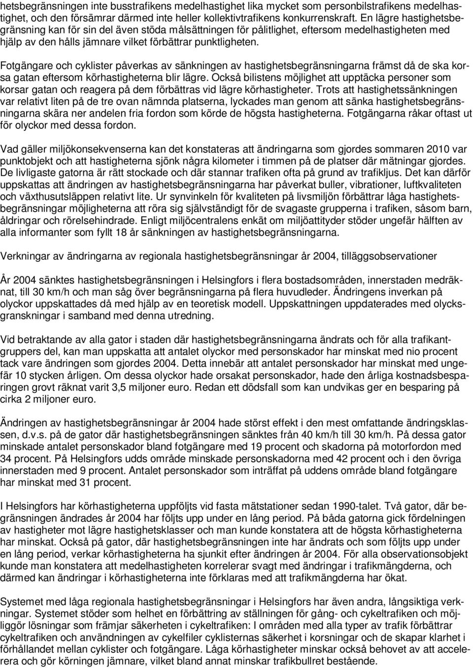 Fotgängare och cyklister påverkas av sänkningen av hastighetsbegränsningarna främst då de ska korsa gatan eftersom körhastigheterna blir lägre.