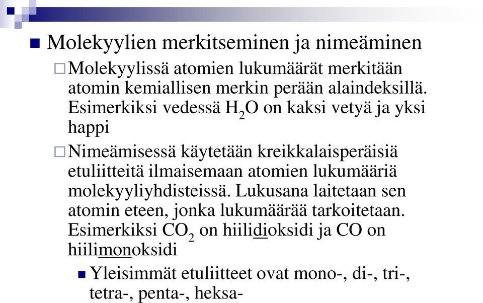 Esimerkiksi vedessä H 2 O on kaksi vetyä ja yksi happi Nimeämisessä käytetään kreikkalaisperäisiä etuliitteitä