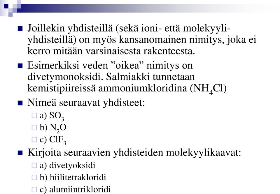 Salmiakki tunnetaan kemistipiireissä ammoniumkloridina (NH 4 Cl) Nimeä seuraavat yhdisteet: a) SO 3 b)