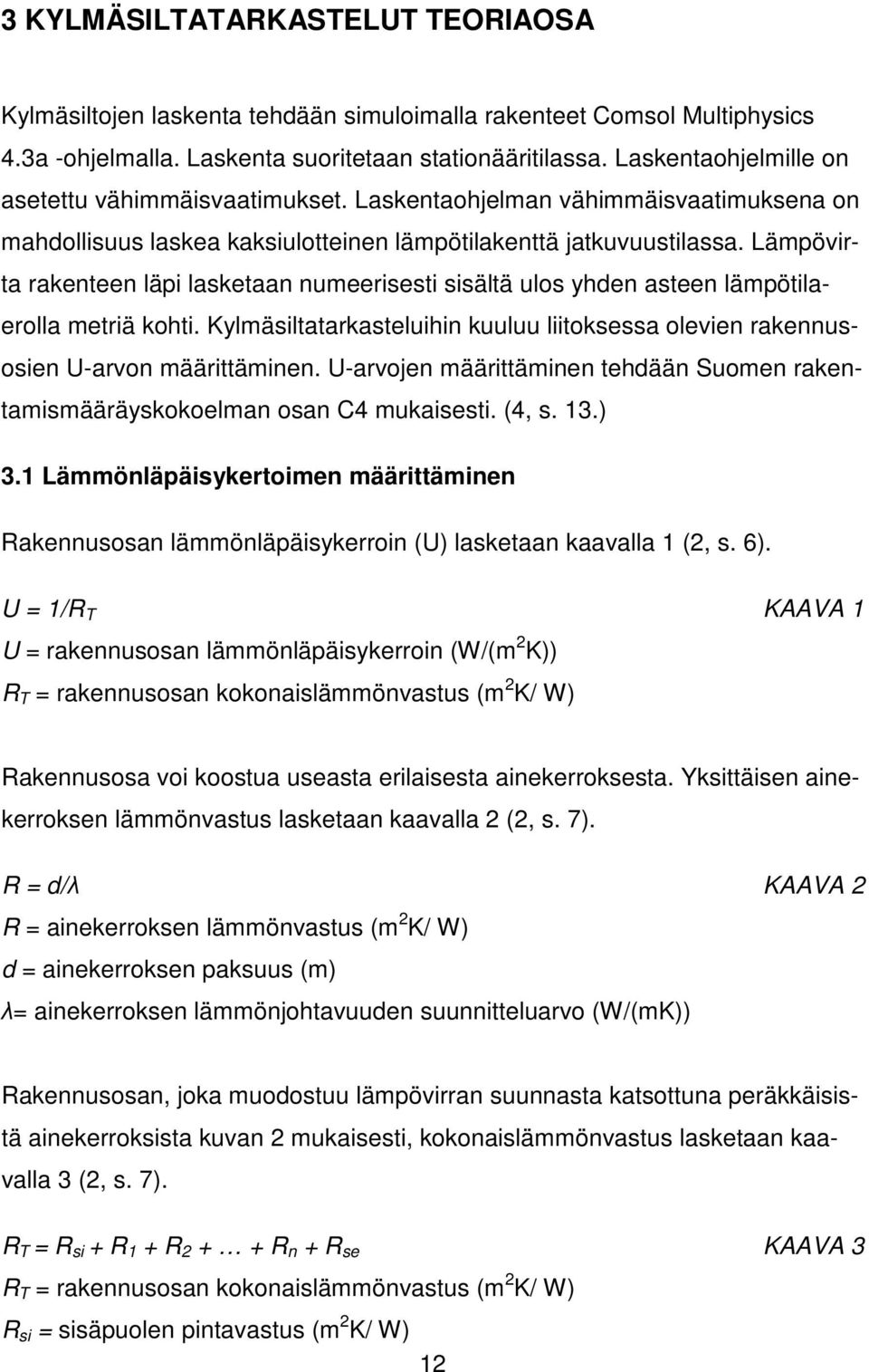 Lämpövirta rakenteen läpi lasketaan numeerisesti sisältä ulos yhden asteen lämpötilaerolla metriä kohti. Kylmäsiltatarkasteluihin kuuluu liitoksessa olevien rakennusosien U-arvon määrittäminen.