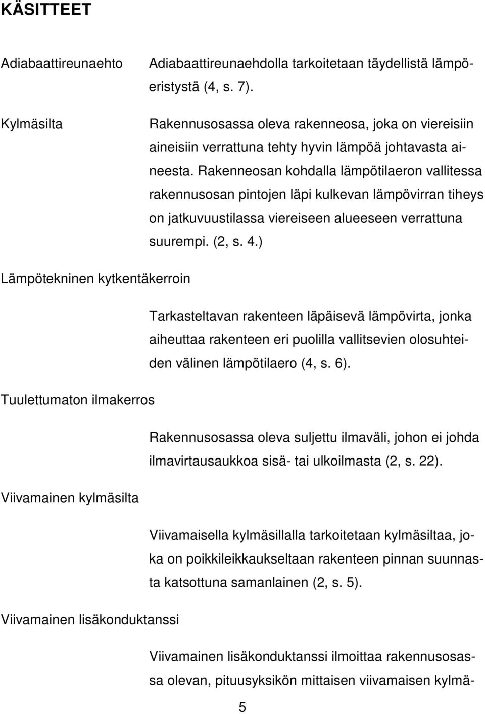 Rakenneosan kohdalla lämpötilaeron vallitessa rakennusosan pintojen läpi kulkevan lämpövirran tiheys on jatkuvuustilassa viereiseen alueeseen verrattuna suurempi. (2, s. 4.