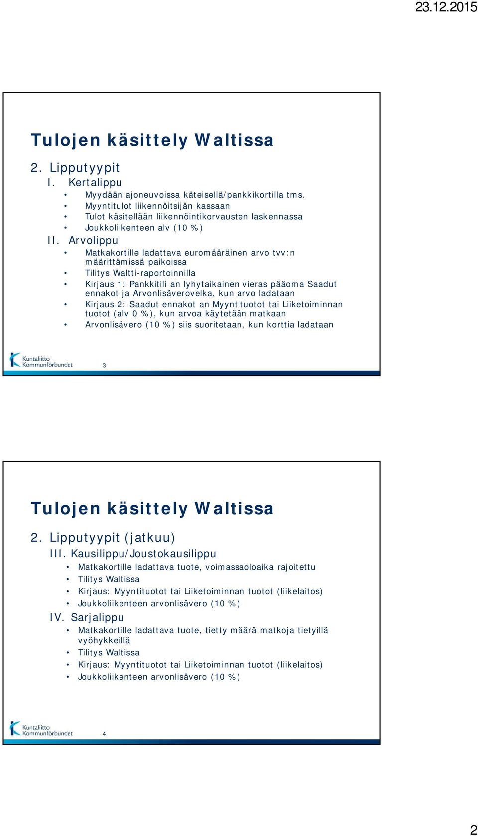 Arvolippu Matkakortille ladattava euromääräinen arvo tvv:n määrittämissä paikoissa Tilitys Waltti-raportoinnilla Kirjaus 1: Pankkitili an lyhytaikainen vieras pääoma Saadut ennakot ja