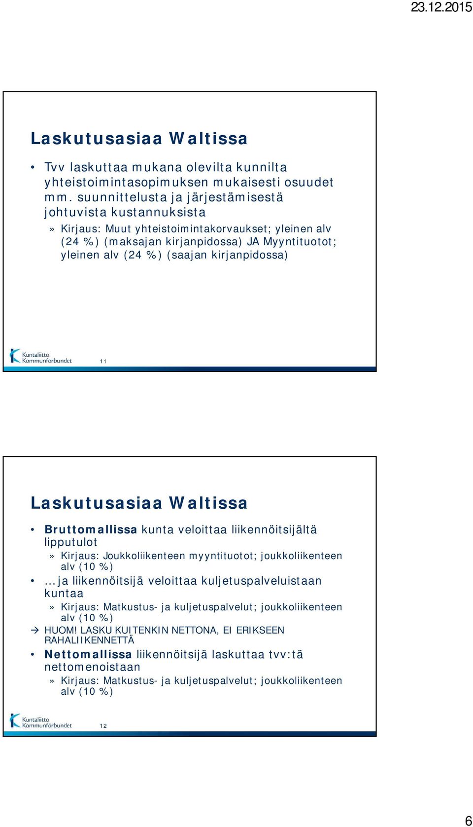 kirjanpidossa) 11 Laskutusasiaa Waltissa Bruttomallissa kunta veloittaa liikennöitsijältä lipputulot» Kirjaus: Joukkoliikenteen myyntituotot; joukkoliikenteen alv (10 %) ja liikennöitsijä veloittaa