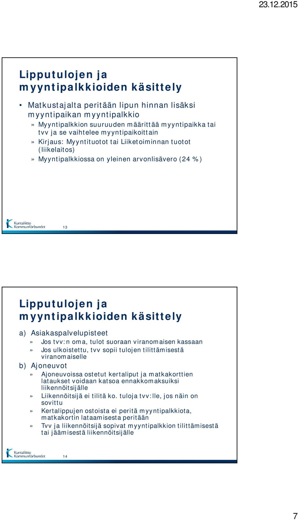 tulojen tilittämisestä viranomaiselle b) Ajoneuvot» Ajoneuvoissa ostetut kertaliput ja matkakorttien lataukset voidaan katsoa ennakkomaksuiksi liikennöitsijälle» Liikennöitsijä ei tilitä ko.