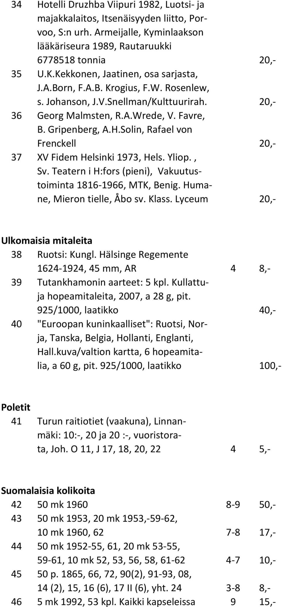 Solin, Rafael von Frenckell 20,- 37 XV Fidem Helsinki 1973, Hels. Yliop., Sv. Teatern i H:fors (pieni), Vakuutustoiminta 1816-1966, MTK, Benig. Humane, Mieron tielle, Åbo sv. Klass.