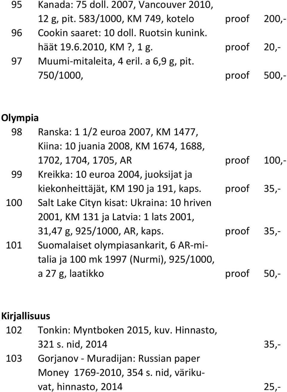 750/1000, proof 500,- Olympia 98 Ranska: 1 1/2 euroa 2007, KM 1477, Kiina: 10 juania 2008, KM 1674, 1688, 1702, 1704, 1705, AR proof 100,- 99 Kreikka: 10 euroa 2004, juoksijat ja kiekonheittäjät, KM