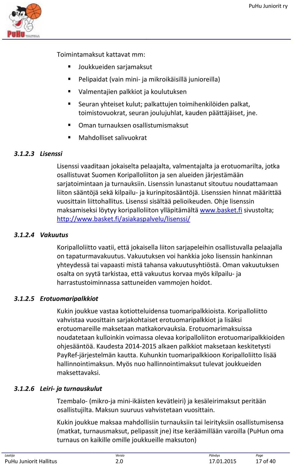 3 Lisenssi Lisenssi vaaditaan jokaiselta pelaajalta, valmentajalta ja erotuomarilta, jotka osallistuvat Suomen Koripalloliiton ja sen alueiden järjestämään sarjatoimintaan ja turnauksiin.