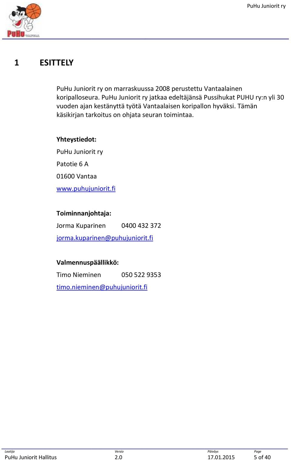 Tämän käsikirjan tarkoitus on ohjata seuran toimintaa. Yhteystiedot: PuHu Juniorit ry Patotie 6 A 01600 Vantaa www.puhujuniorit.