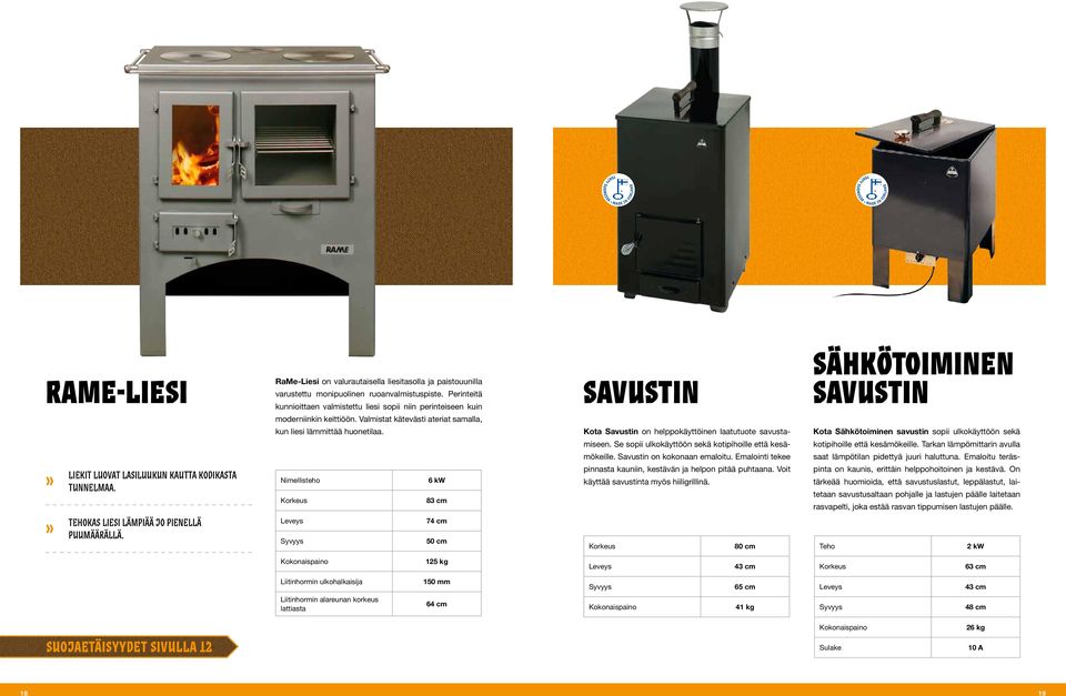 Valmistat kätevästi ateriat samalla, kun liesi lämmittää huonetilaa. Nimellisteho 6 kw 83 cm 74 cm 50 cm Savustin Kota Savustin on helppokäyttöinen laatutuote savustamiseen.