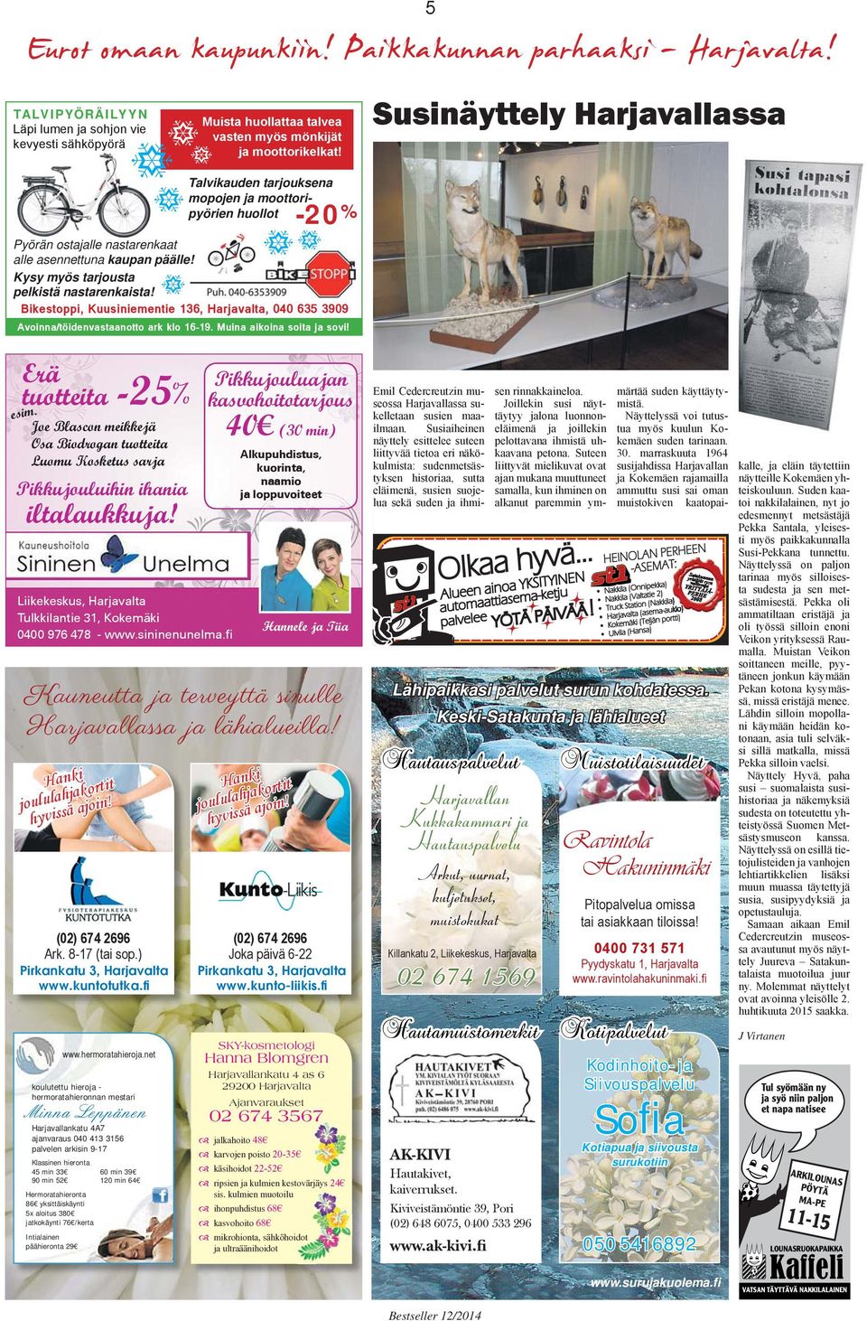 Bikestoppi, Kuusiniementie 136, Harjavalta, 040 635 3909 Avoinna/töidenvastaanotto ark klo 16-19. Muina aikoina soita ja sovi! Susinäyttely Harjavallassa Erä tuotteita esim.