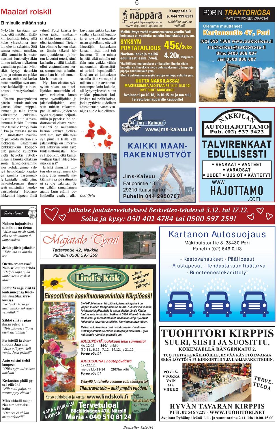 Miksikö, kysyy tietenkin joku ja minun on pakko vastata, että siksi koska eräät autoilijat ovat ottaneet lenkkeilijät niin sanotusti törmäyskohteikseen.