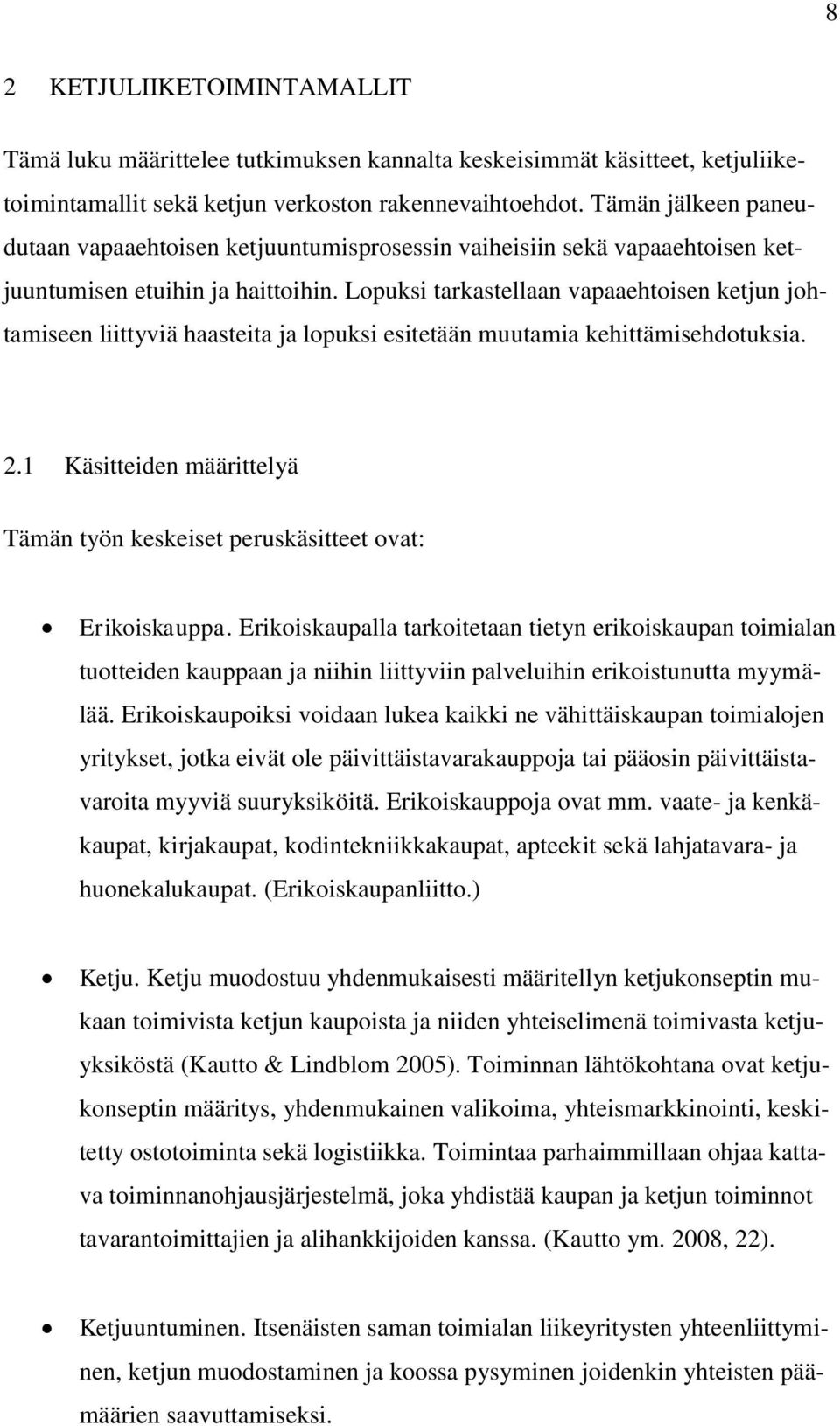 Lopuksi tarkastellaan vapaaehtoisen ketjun johtamiseen liittyviä haasteita ja lopuksi esitetään muutamia kehittämisehdotuksia. 2.