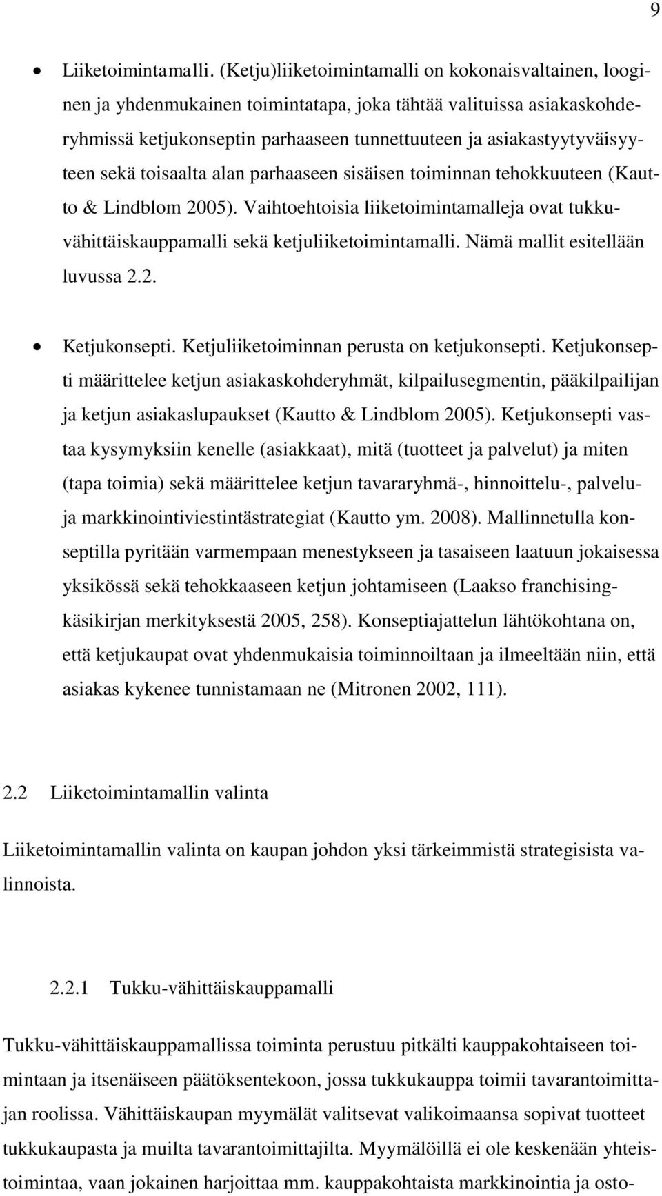 sekä toisaalta alan parhaaseen sisäisen toiminnan tehokkuuteen (Kautto & Lindblom 2005). Vaihtoehtoisia liiketoimintamalleja ovat tukkuvähittäiskauppamalli sekä ketjuliiketoimintamalli.