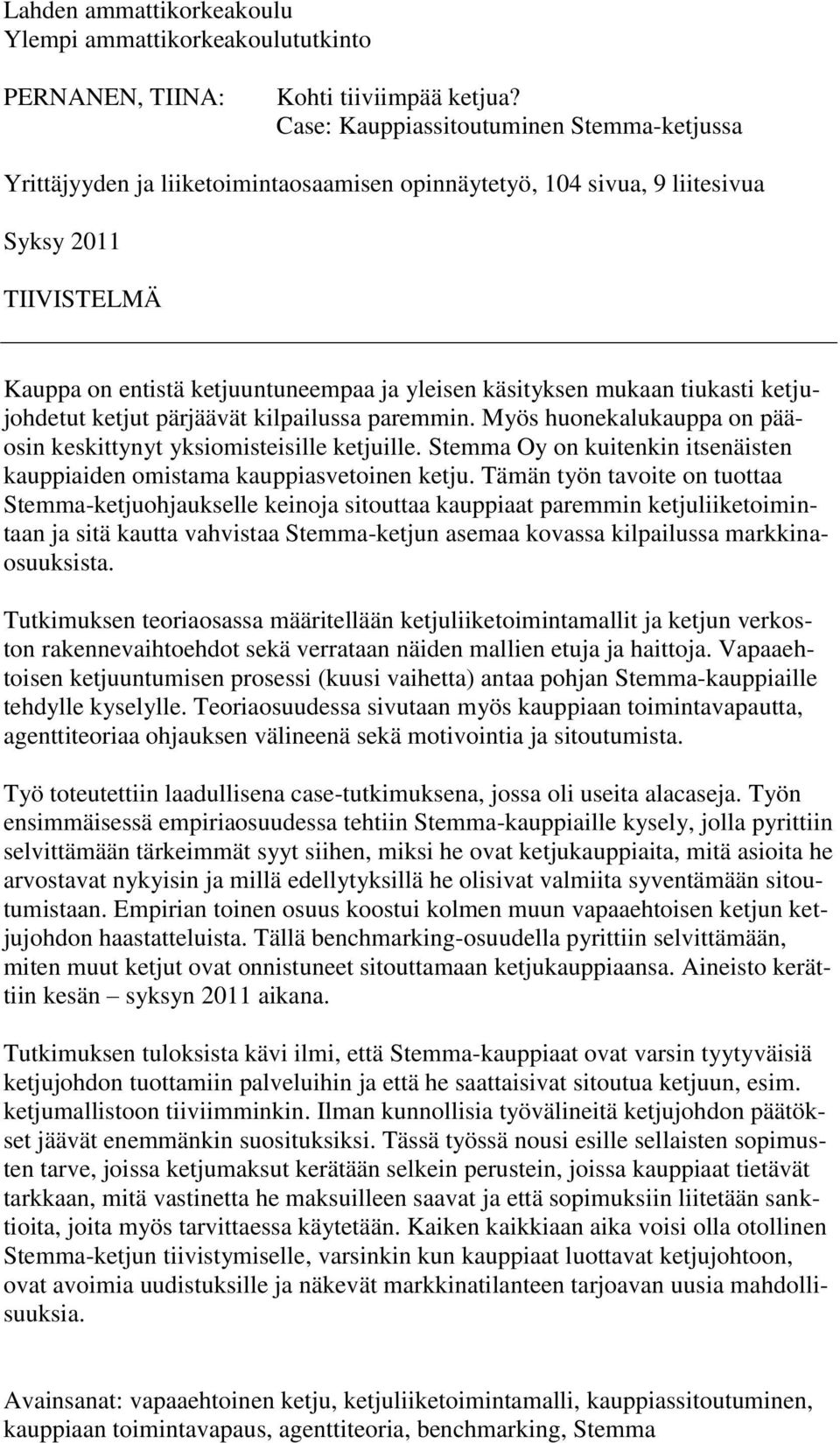 mukaan tiukasti ketjujohdetut ketjut pärjäävät kilpailussa paremmin. Myös huonekalukauppa on pääosin keskittynyt yksiomisteisille ketjuille.