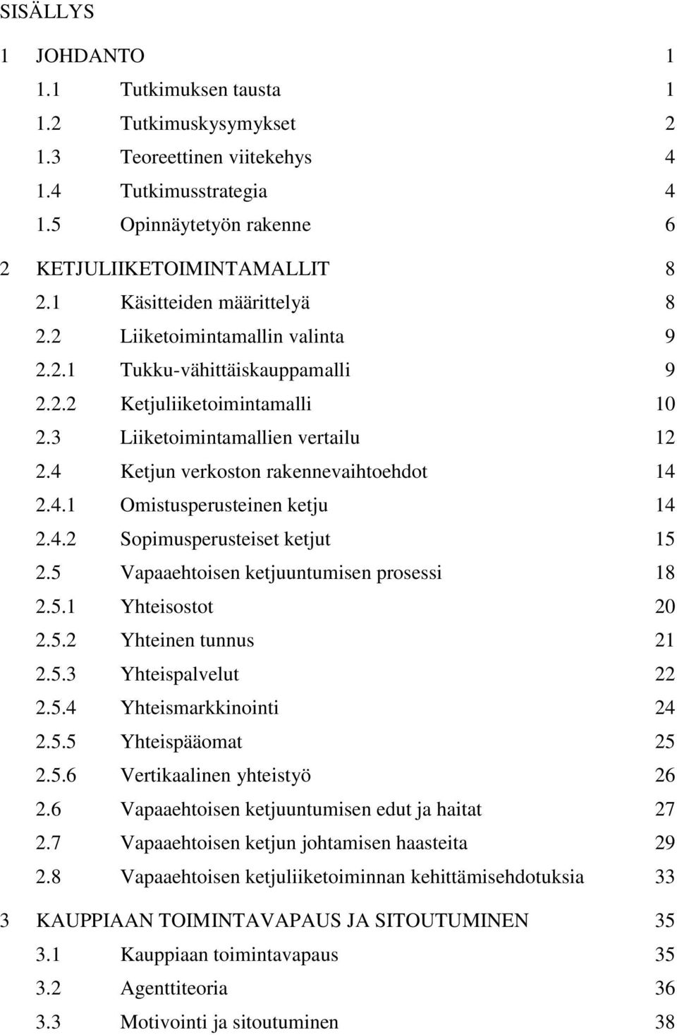 4 Ketjun verkoston rakennevaihtoehdot 14 2.4.1 Omistusperusteinen ketju 14 2.4.2 Sopimusperusteiset ketjut 15 2.5 Vapaaehtoisen ketjuuntumisen prosessi 18 2.5.1 Yhteisostot 20 2.5.2 Yhteinen tunnus 21 2.