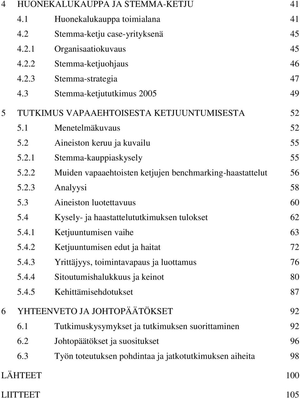 2.3 Analyysi 58 5.3 Aineiston luotettavuus 60 5.4 Kysely- ja haastattelututkimuksen tulokset 62 5.4.1 Ketjuuntumisen vaihe 63 5.4.2 Ketjuuntumisen edut ja haitat 72 5.4.3 Yrittäjyys, toimintavapaus ja luottamus 76 5.