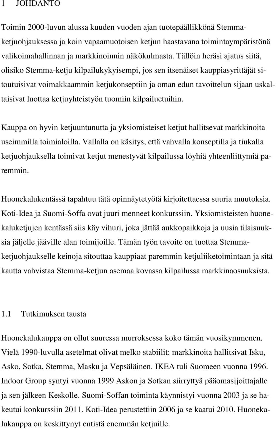Tällöin heräsi ajatus siitä, olisiko Stemma-ketju kilpailukykyisempi, jos sen itsenäiset kauppiasyrittäjät sitoutuisivat voimakkaammin ketjukonseptiin ja oman edun tavoittelun sijaan uskaltaisivat