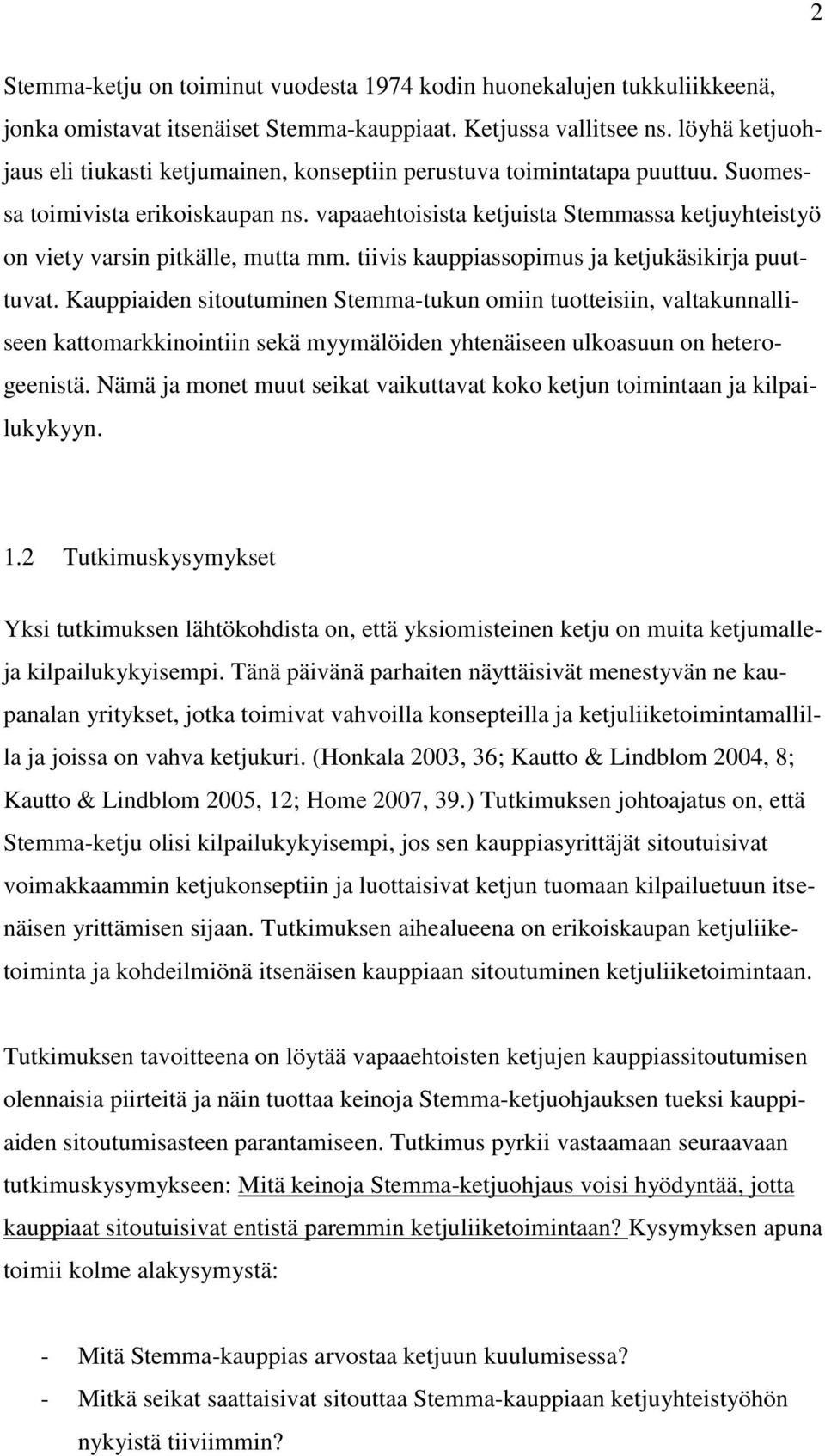 vapaaehtoisista ketjuista Stemmassa ketjuyhteistyö on viety varsin pitkälle, mutta mm. tiivis kauppiassopimus ja ketjukäsikirja puuttuvat.