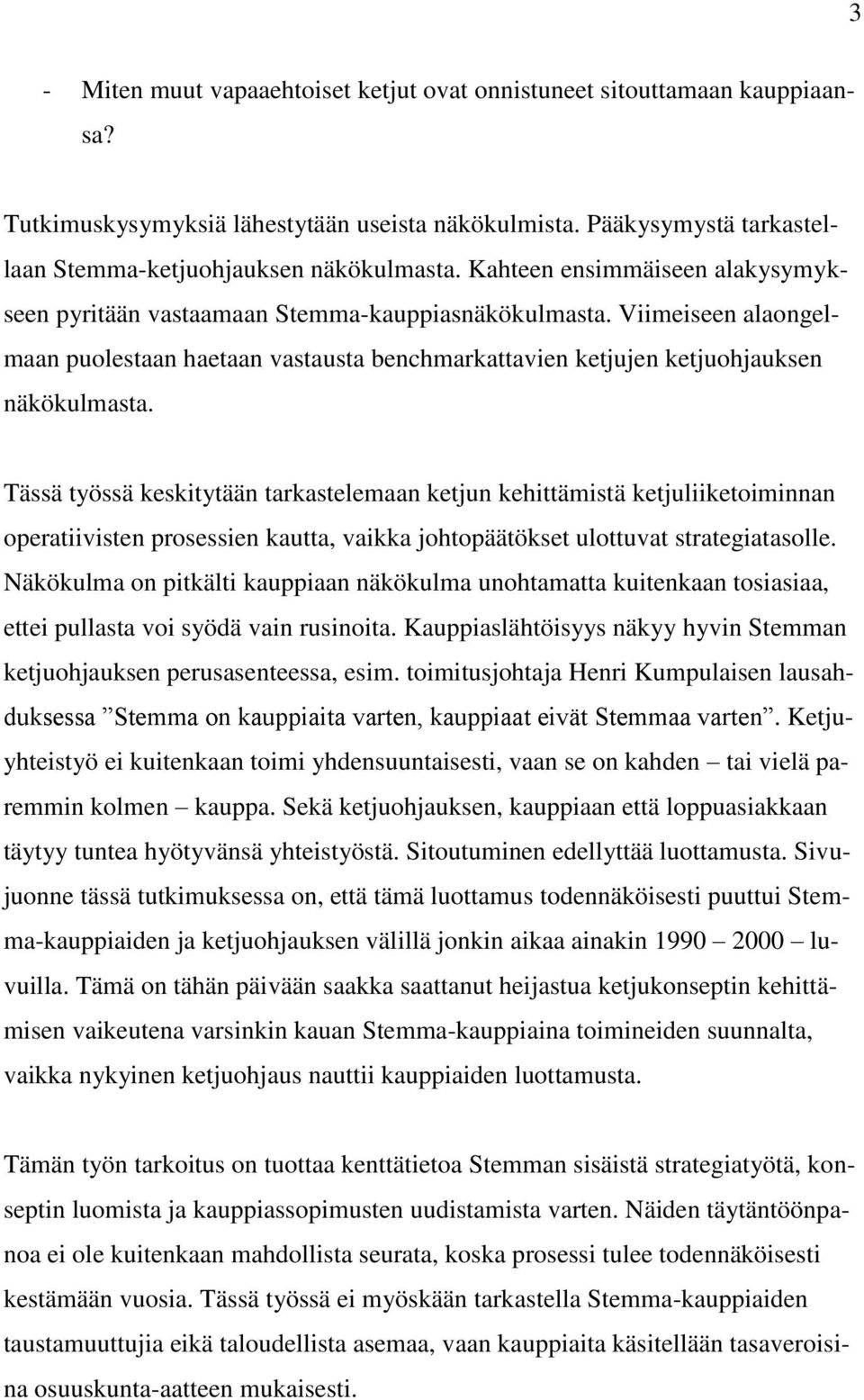 Tässä työssä keskitytään tarkastelemaan ketjun kehittämistä ketjuliiketoiminnan operatiivisten prosessien kautta, vaikka johtopäätökset ulottuvat strategiatasolle.