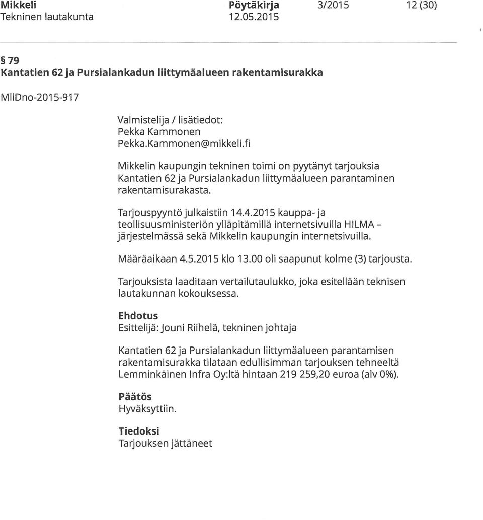 4.2015 kauppa-ja teollisuusministeriön ylläpitämillä internetsivuilla HILMA järjestelmässä sekä Mikkelin kaupungin internetsivuilla. Määräaikaan 4.5.2015 klo 13.00 oli saapunut kolme (3) tarjousta.