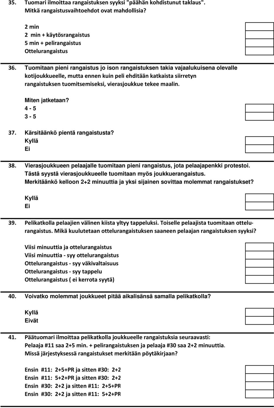 maalin. Miten jatketaan? 4-5 3-5 37. Kärsitäänkö pientä rangaistusta? 38. Vierasjoukkueen pelaajalle tuomitaan pieni rangaistus, jota pelaajapenkki protestoi.