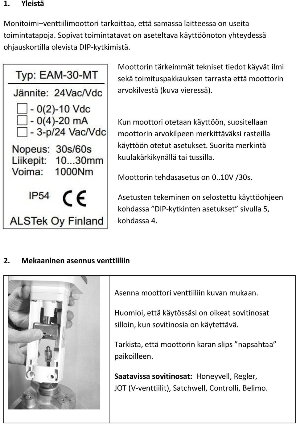 Kun moottori otetaan käyttöön, suositellaan moottorin arvokilpeen merkittäväksi rasteilla käyttöön otetut asetukset. Suorita merkintä kuulakärkikynällä tai tussilla. Moottorin tehdasasetus on 0.