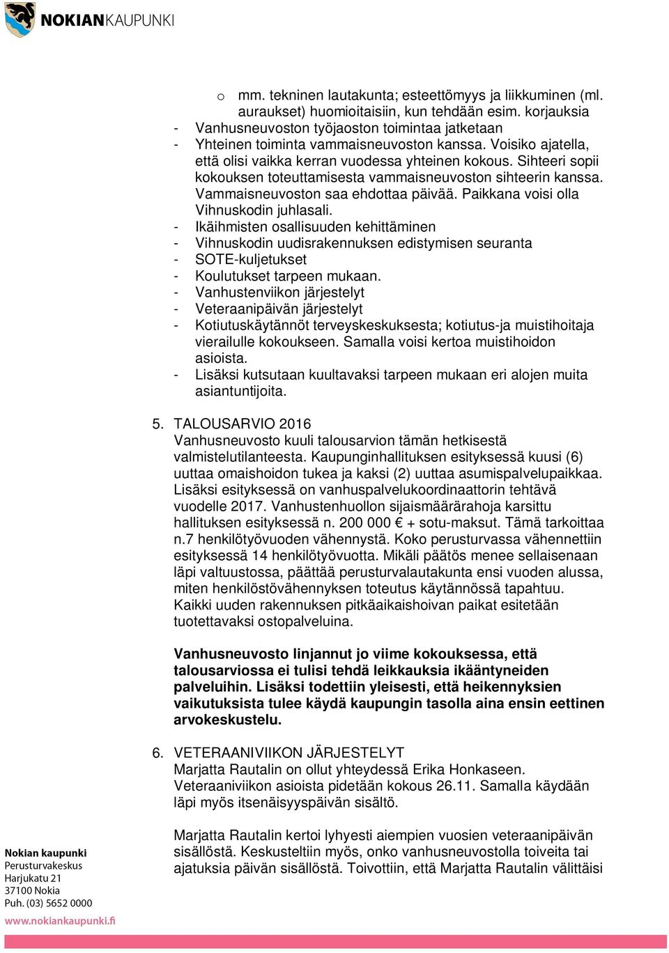 Sihteeri sopii kokouksen toteuttamisesta vammaisneuvoston sihteerin kanssa. Vammaisneuvoston saa ehdottaa päivää. Paikkana voisi olla Vihnuskodin juhlasali.