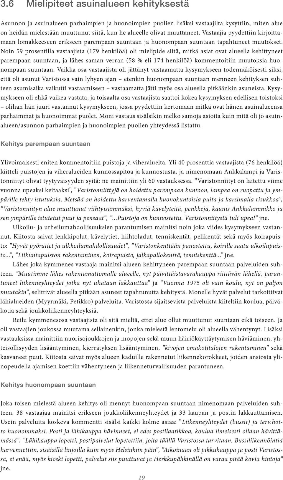 Noin 59 prosentilla vastaajista (179 henkilöä) oli mielipide siitä, mitkä asiat ovat alueella kehittyneet parempaan suuntaan, ja lähes saman verran (58 % eli 174 henkilöä) kommentoitiin muutoksia