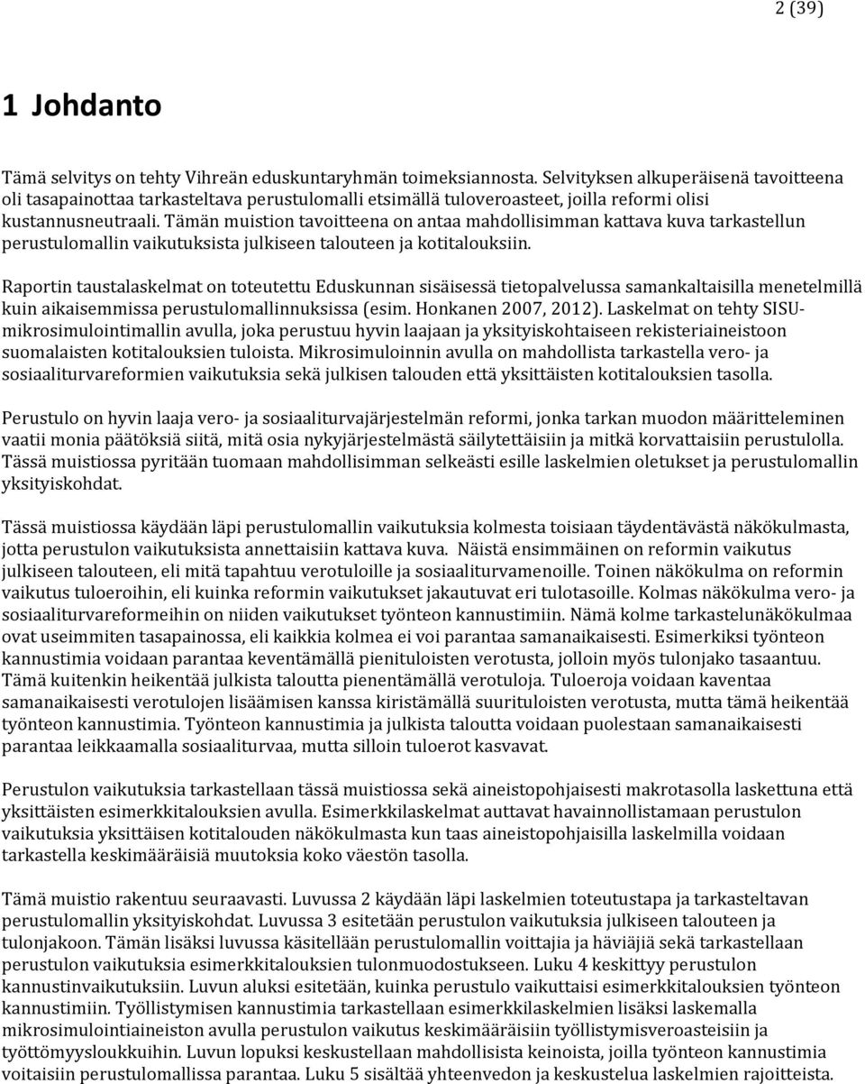 Tämän muistion tavoitteena on antaa mahdollisimman kattava kuva tarkastellun perustulomallin vaikutuksista julkiseen talouteen ja kotitalouksiin.