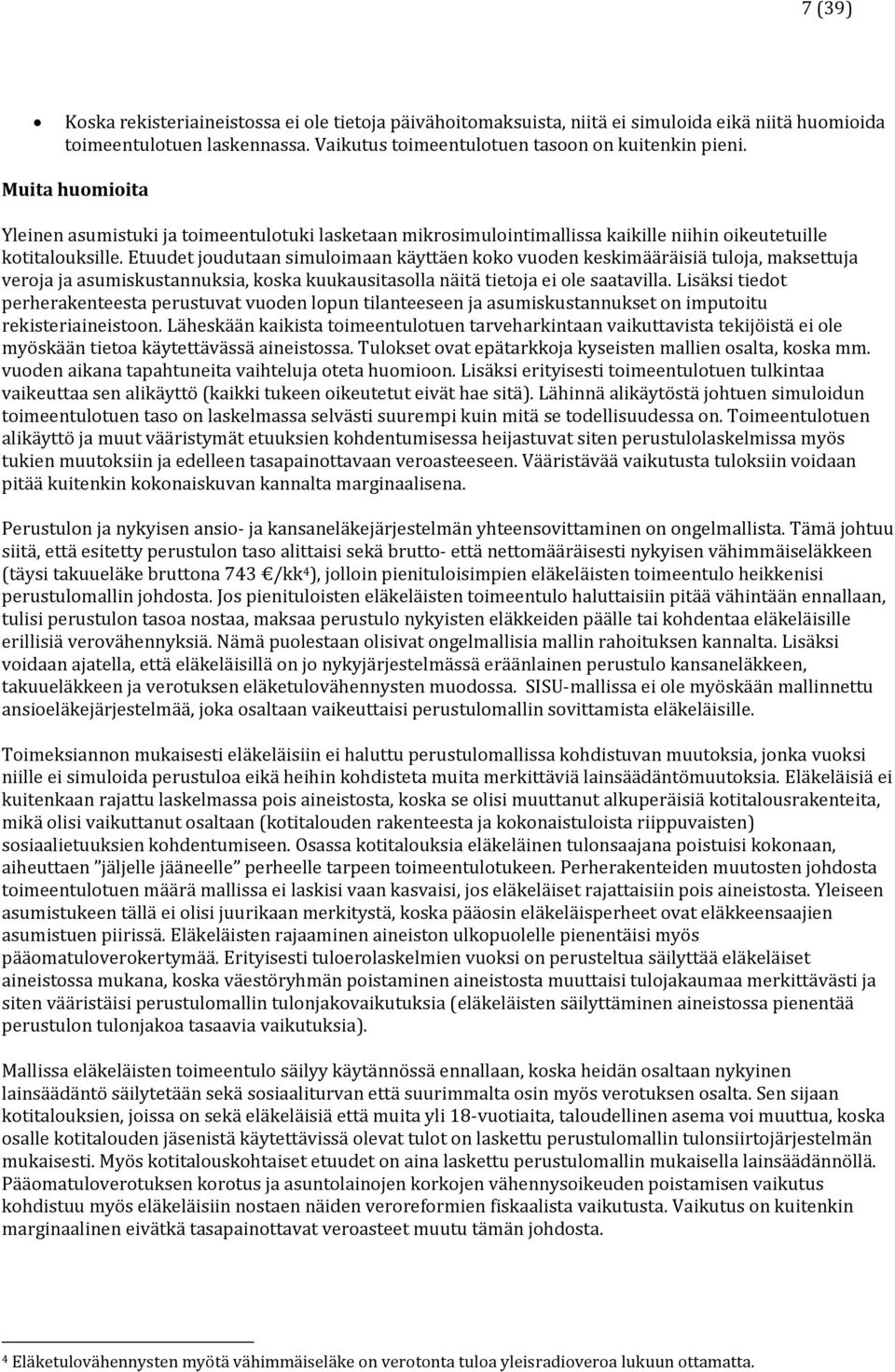 Etuudet joudutaan simuloimaan käyttäen koko vuoden keskimääräisiä tuloja, maksettuja veroja ja asumiskustannuksia, koska kuukausitasolla näitä tietoja ei ole saatavilla.