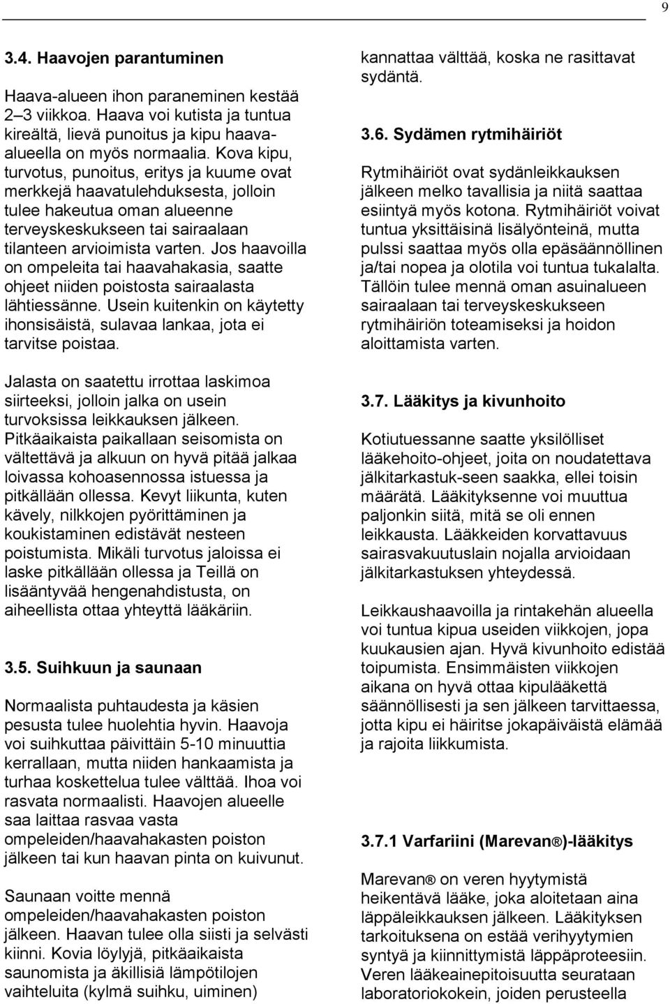 Jos haavoilla on ompeleita tai haavahakasia, saatte ohjeet niiden poistosta sairaalasta lähtiessänne. Usein kuitenkin on käytetty ihonsisäistä, sulavaa lankaa, jota ei tarvitse poistaa.