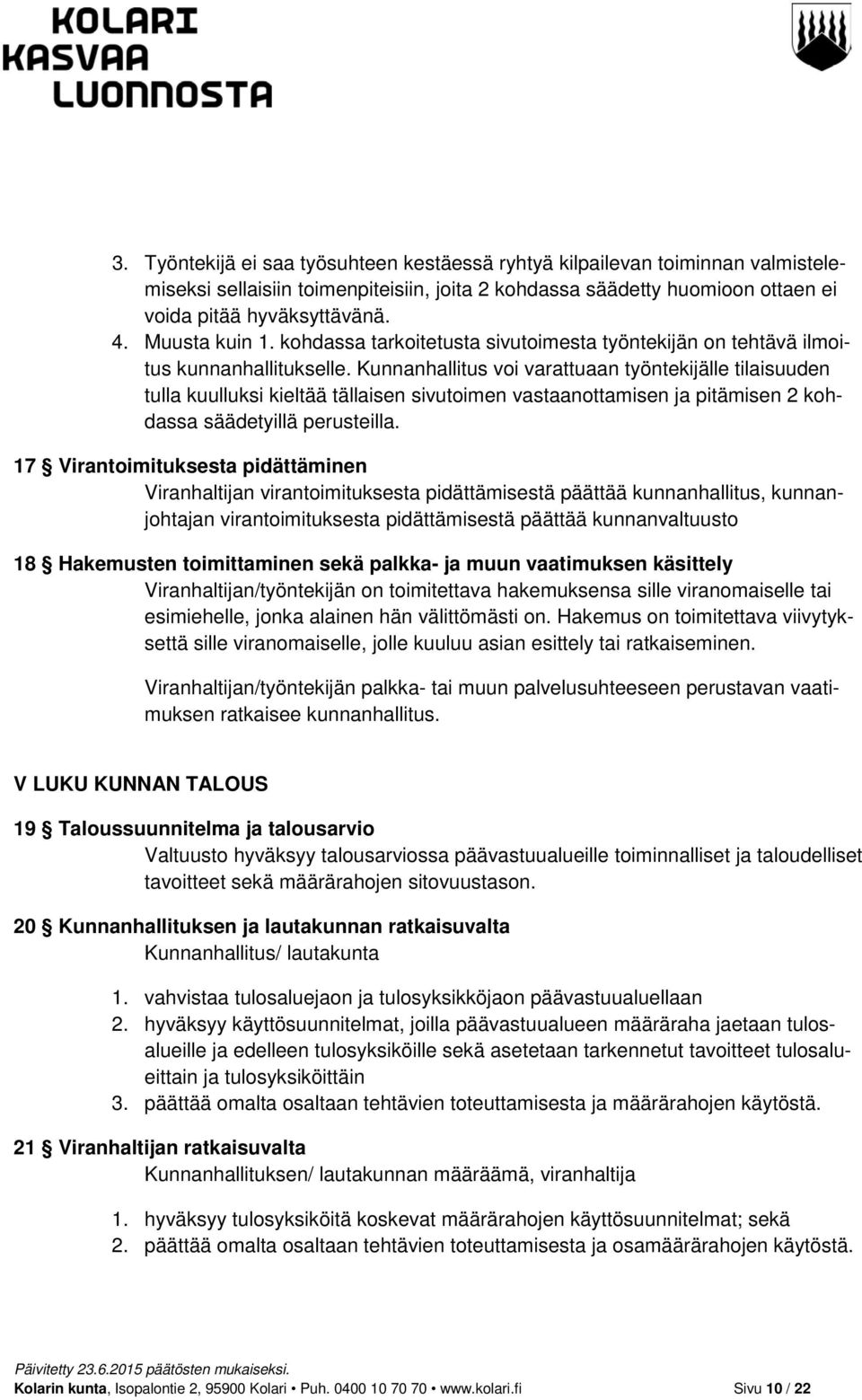 Kunnanhallitus voi varattuaan työntekijälle tilaisuuden tulla kuulluksi kieltää tällaisen sivutoimen vastaanottamisen ja pitämisen 2 kohdassa säädetyillä perusteilla.