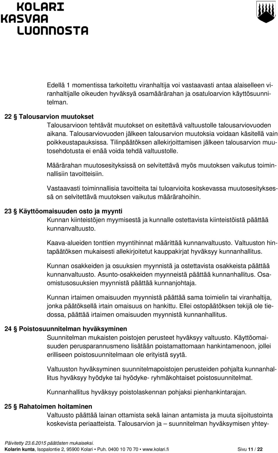 Talousarviovuoden jälkeen talousarvion muutoksia voidaan käsitellä vain poikkeustapauksissa. Tilinpäätöksen allekirjoittamisen jälkeen talousarvion muutosehdotusta ei enää voida tehdä valtuustolle.