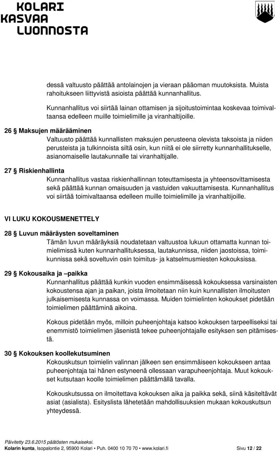 26 Maksujen määrääminen Valtuusto päättää kunnallisten maksujen perusteena olevista taksoista ja niiden perusteista ja tulkinnoista siltä osin, kun niitä ei ole siirretty kunnanhallitukselle,