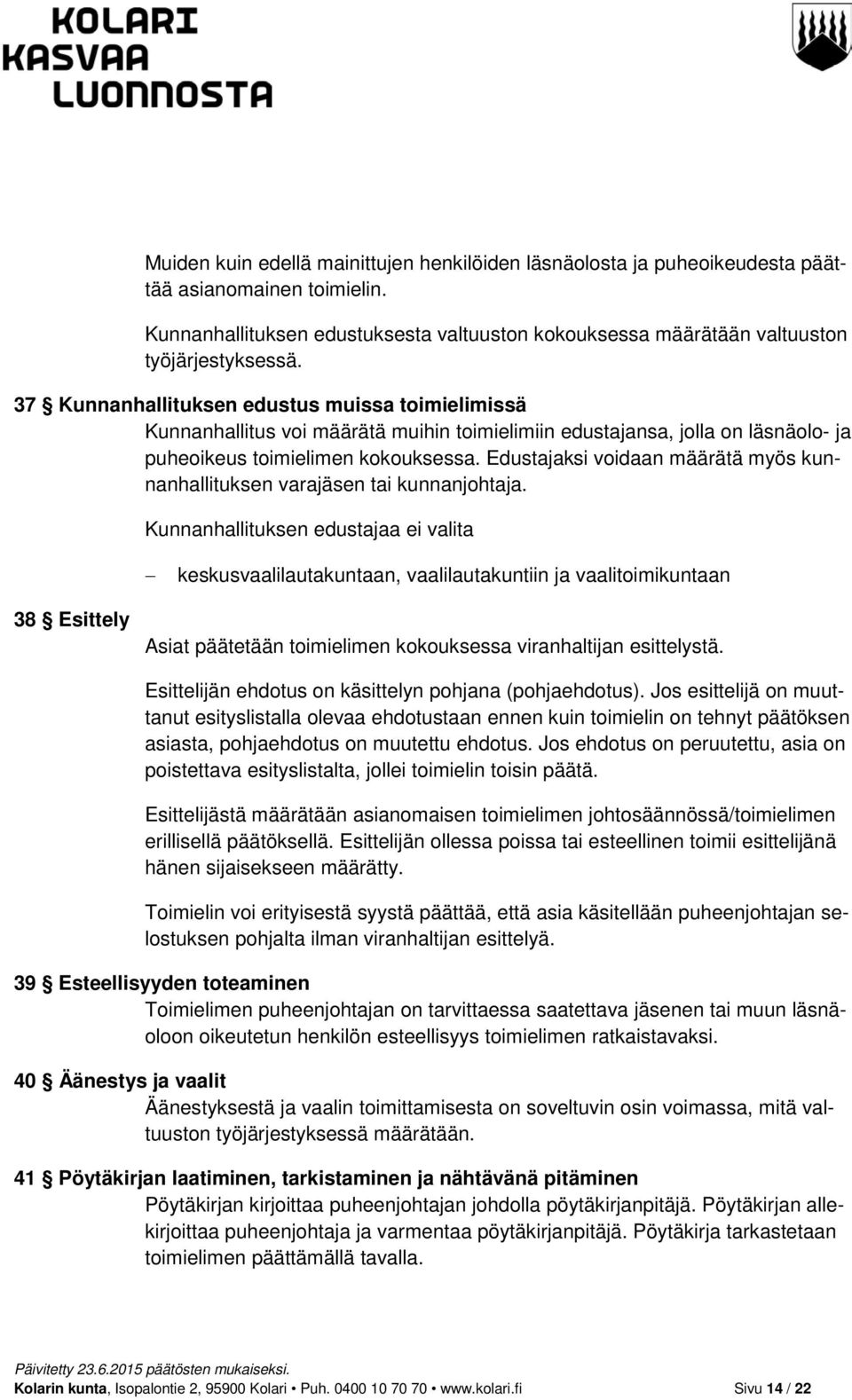 Edustajaksi voidaan määrätä myös kunnanhallituksen varajäsen tai kunnanjohtaja.