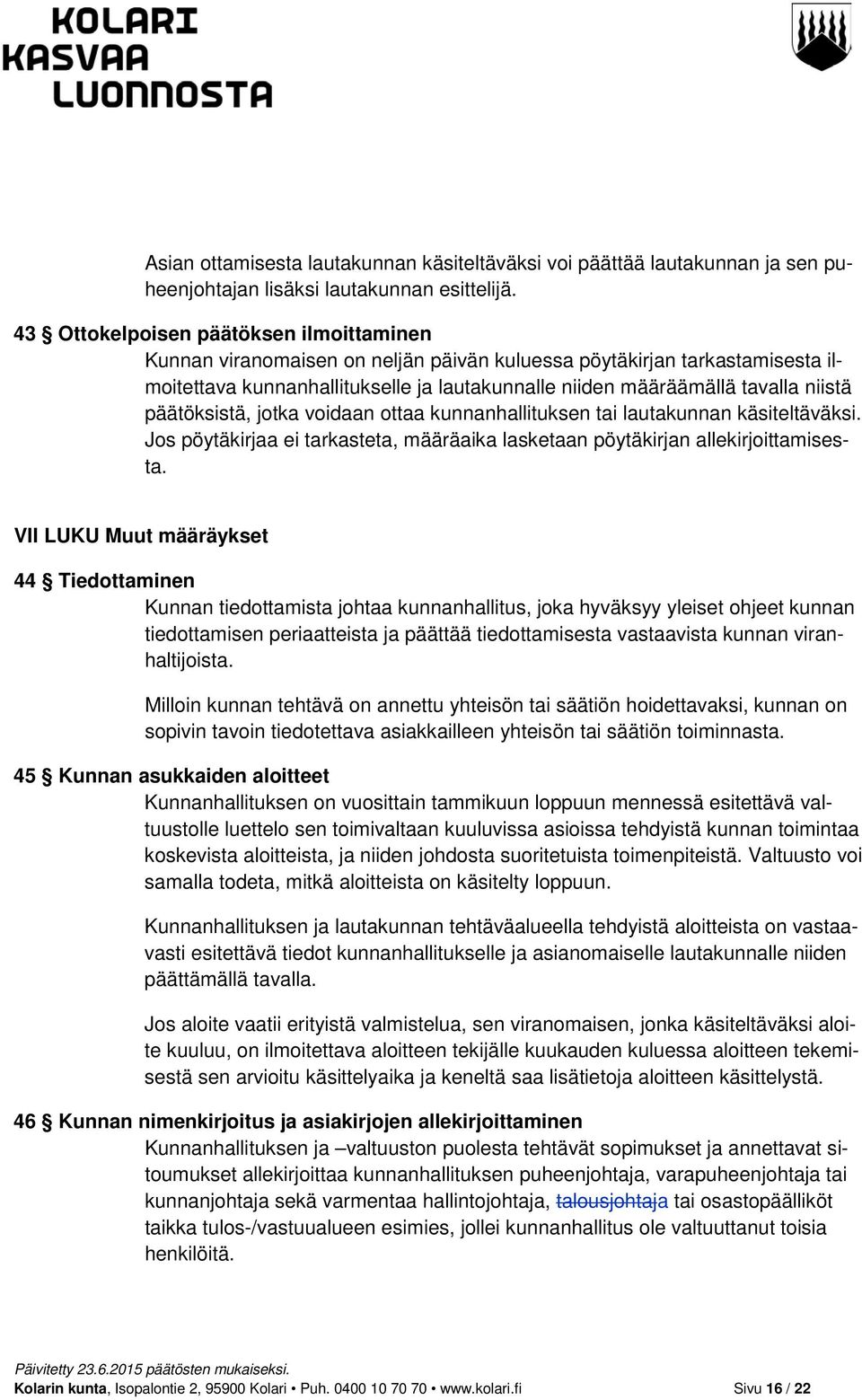 päätöksistä, jotka voidaan ottaa kunnanhallituksen tai lautakunnan käsiteltäväksi. Jos pöytäkirjaa ei tarkasteta, määräaika lasketaan pöytäkirjan allekirjoittamisesta.