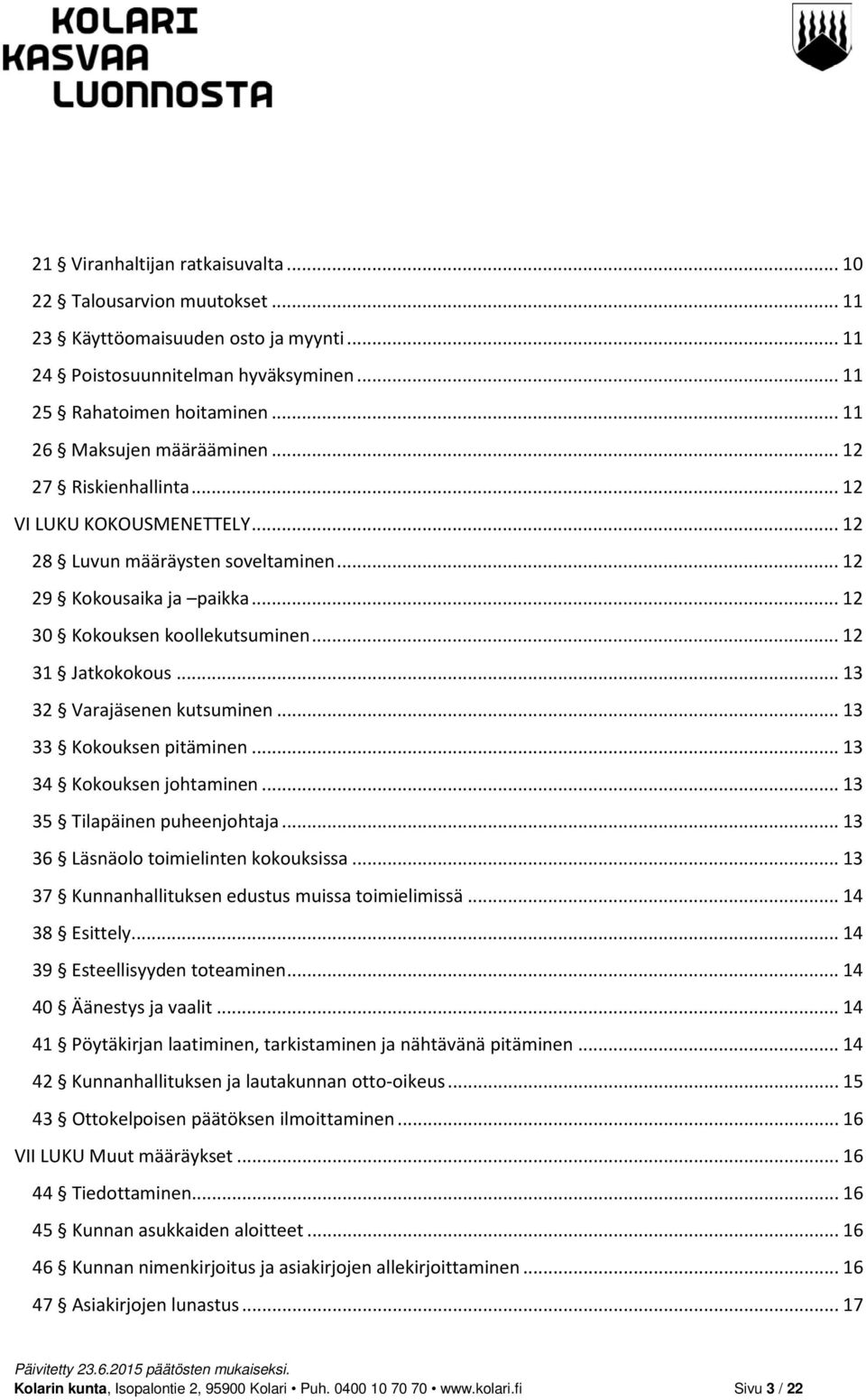 .. 12 31 Jatkokokous... 13 32 Varajäsenen kutsuminen... 13 33 Kokouksen pitäminen... 13 34 Kokouksen johtaminen... 13 35 Tilapäinen puheenjohtaja... 13 36 Läsnäolo toimielinten kokouksissa.