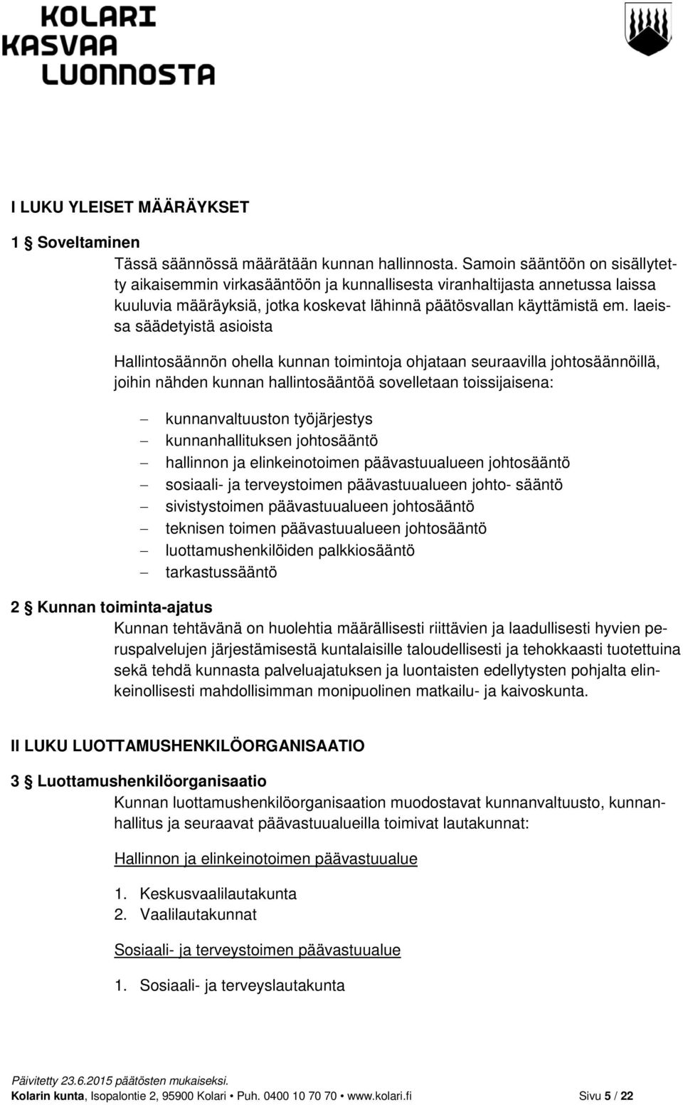 laeissa säädetyistä asioista Hallintosäännön ohella kunnan toimintoja ohjataan seuraavilla johtosäännöillä, joihin nähden kunnan hallintosääntöä sovelletaan toissijaisena: kunnanvaltuuston