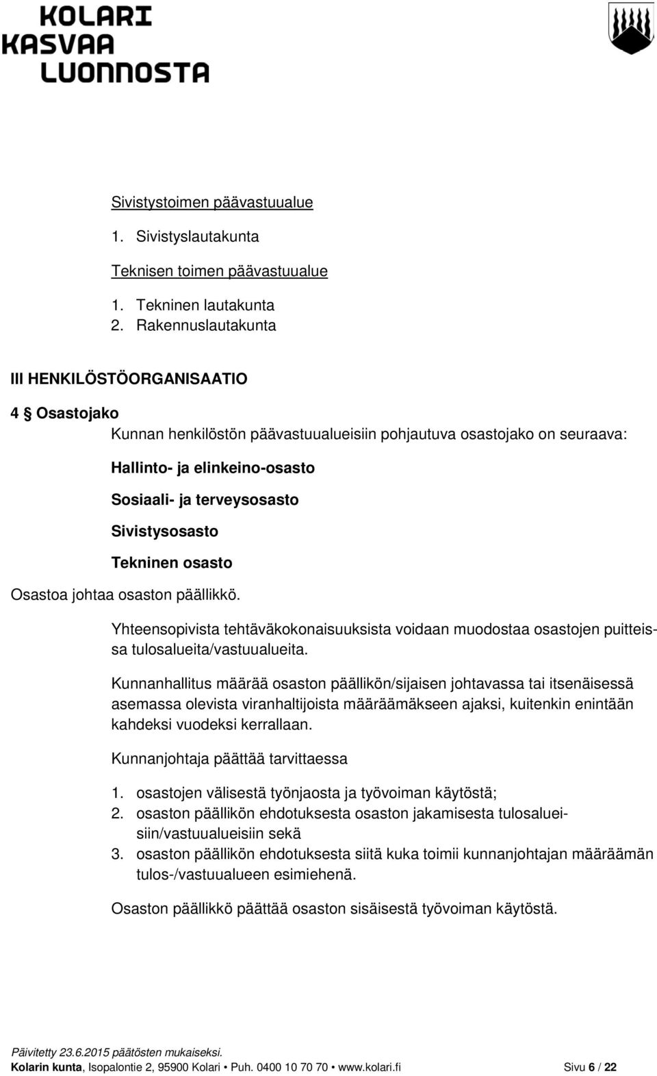 Sivistysosasto Tekninen osasto Osastoa johtaa osaston päällikkö. Yhteensopivista tehtäväkokonaisuuksista voidaan muodostaa osastojen puitteissa tulosalueita/vastuualueita.