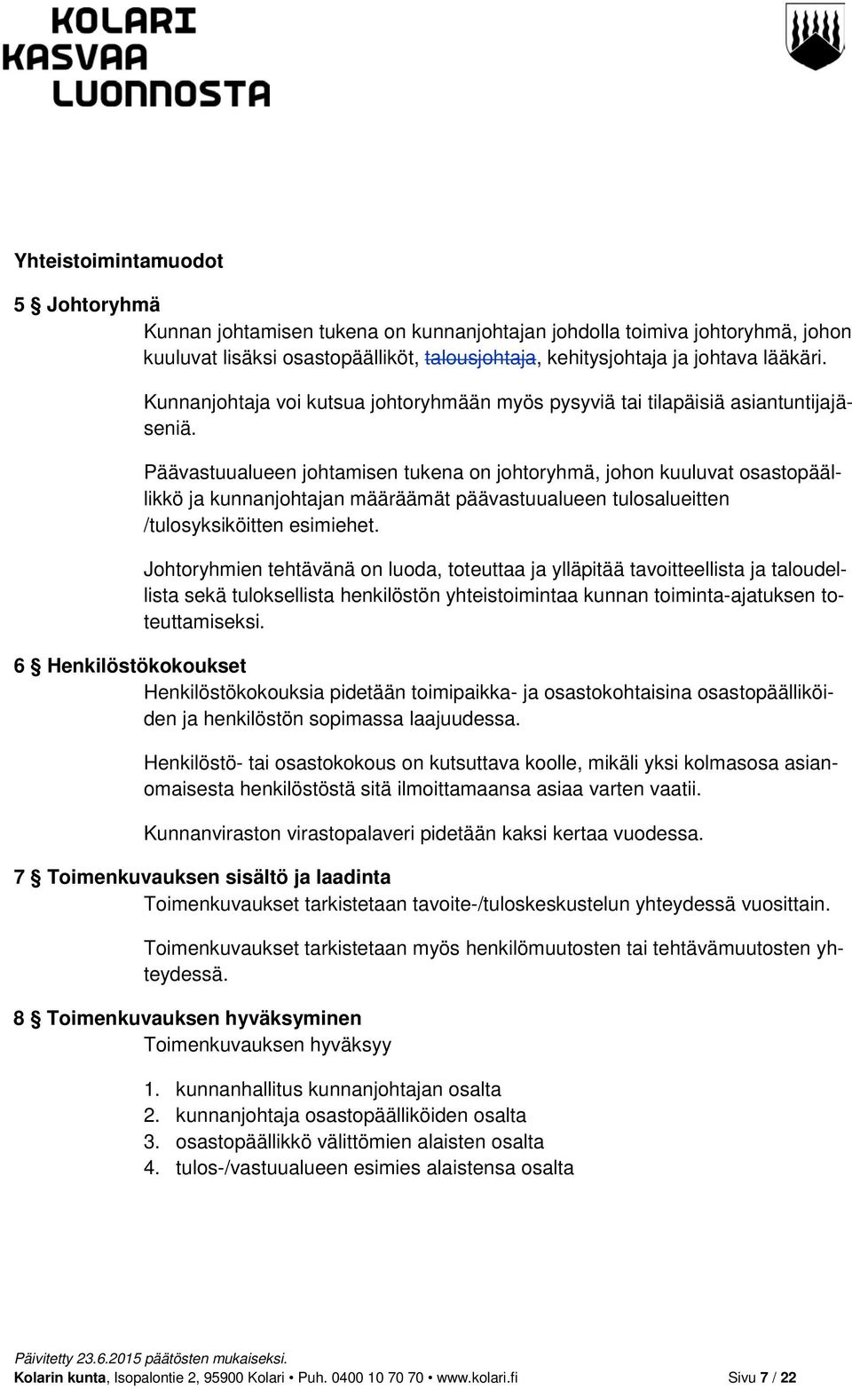 Päävastuualueen johtamisen tukena on johtoryhmä, johon kuuluvat osastopäällikkö ja kunnanjohtajan määräämät päävastuualueen tulosalueitten /tulosyksiköitten esimiehet.