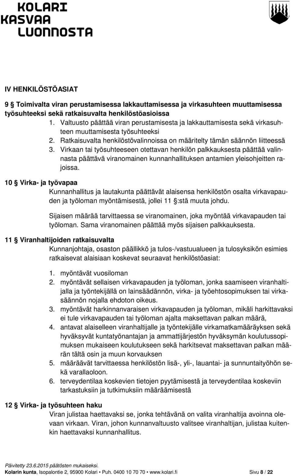 Virkaan tai työsuhteeseen otettavan henkilön palkkauksesta päättää valinnasta päättävä viranomainen kunnanhallituksen antamien yleisohjeitten rajoissa.