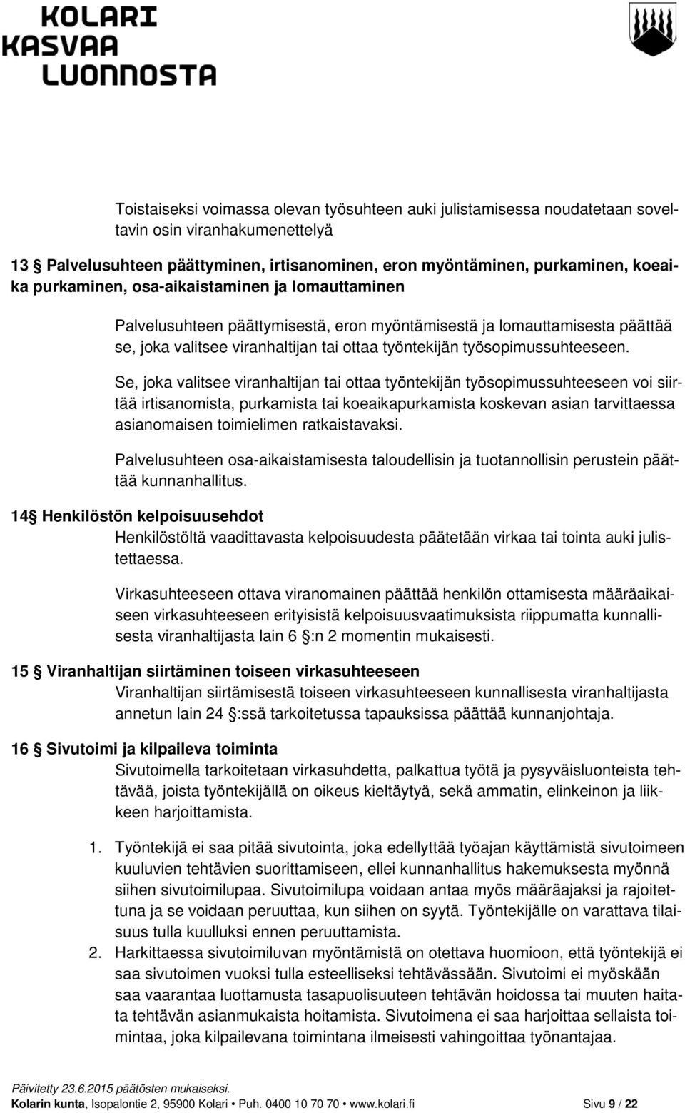 Se, joka valitsee viranhaltijan tai ottaa työntekijän työsopimussuhteeseen voi siirtää irtisanomista, purkamista tai koeaikapurkamista koskevan asian tarvittaessa asianomaisen toimielimen