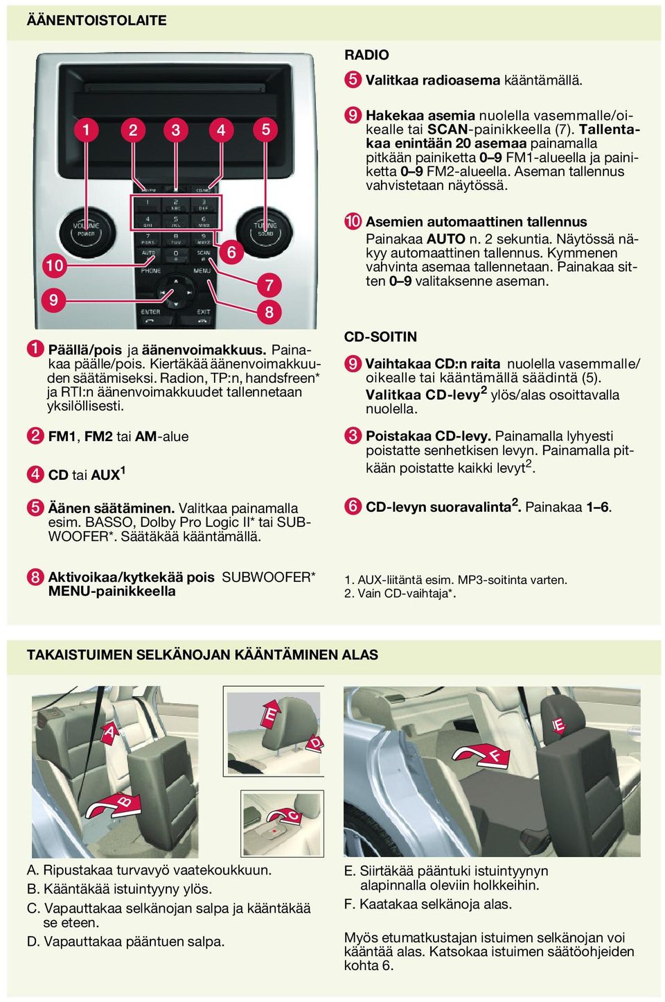 sekuntia. Näytössä näkyy automaattinen tallennus. Kymmenen vahvinta asemaa tallennetaan. Painakaa sitten 0 9 valitaksenne aseman. 1 Päällä/pois ja äänenvoimakkuus. Painakaa päälle/pois.