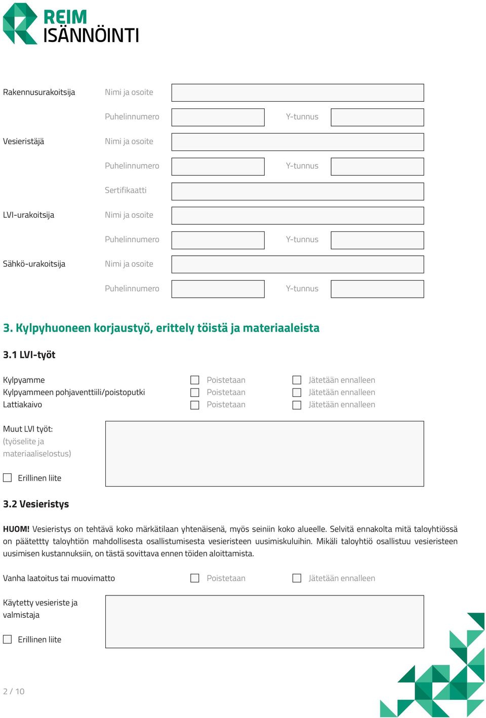 materiaaliselostus) 3.2 Vesieristys HUOM! Vesieristys on tehtävä koko märkätilaan yhtenäisenä, myös seiniin koko alueelle.