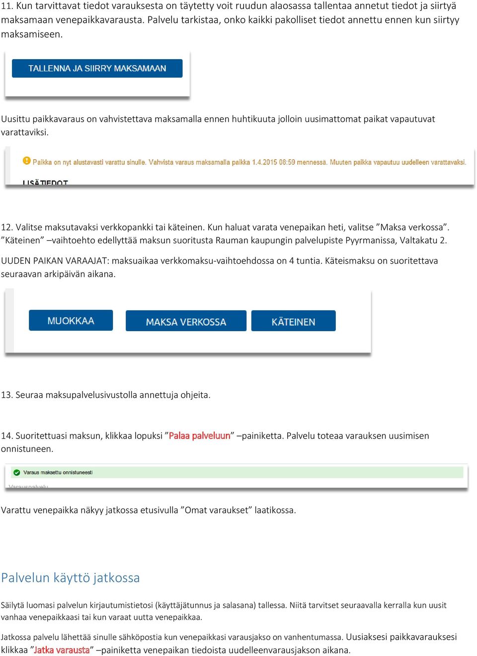 Uusittu paikkavaraus on vahvistettava maksamalla ennen huhtikuuta jolloin uusimattomat paikat vapautuvat varattaviksi. 12. Valitse maksutavaksi verkkopankki tai käteinen.