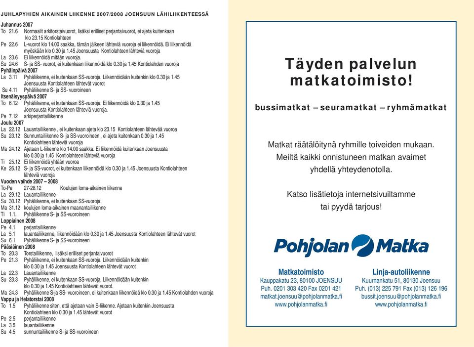6 S- ja - vuorot, ei kuitenkaan iikennöidä ko 0.30 ja 1.45 ontioahden vuoroja Pyhäinpäivä 2007 a 3.11 Pyhäiikenne, ei kuitenkaan -vuoroja. iikennöidään kuitenkin ko 0.30 ja 1.45 sta ontioahteen ähtevät vuorot Su 4.
